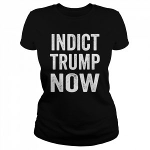 Indict Trump now  Classic Women's T-shirt