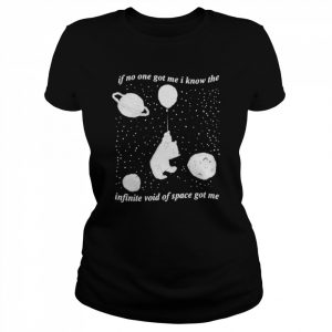 Infinite Space if no one got me i know the infinite void of space got me  Classic Women's T-shirt