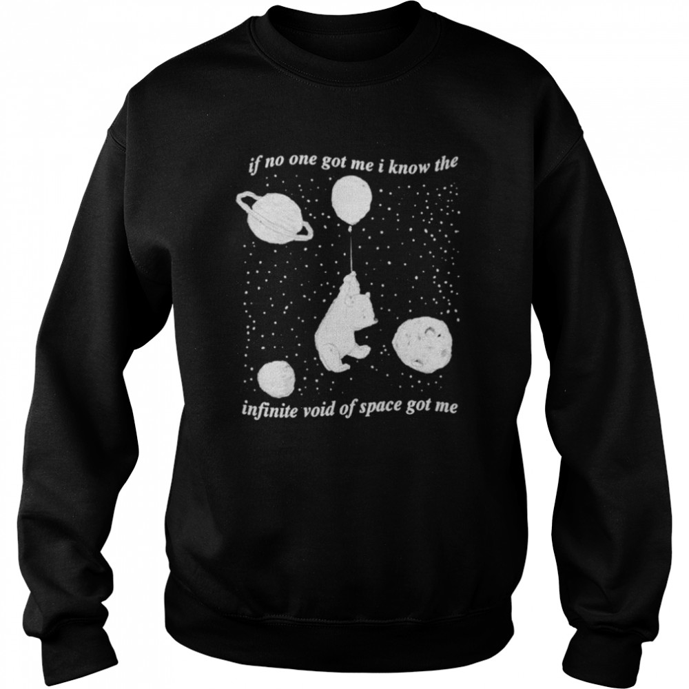 Infinite Space if no one got me i know the infinite void of space got me  Unisex Sweatshirt