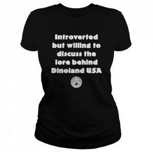 Introverted But Willing To Discuss The Lore Behind Dinoland USA Shirt Classic Women's T-shirt