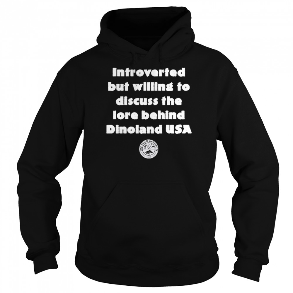 Introverted But Willing To Discuss The Lore Behind Dinoland USA Shirt Unisex Hoodie