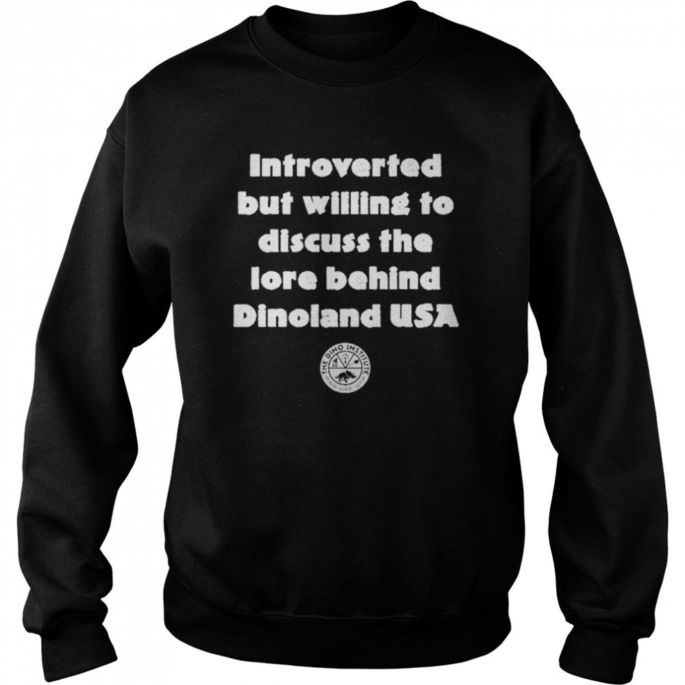 Introverted But Willing To Discuss The Lore Behind Dinoland USA Shirt Unisex Sweatshirt