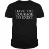 Irl Have The Courage To Exist Shirt Classic Men's T-shirt