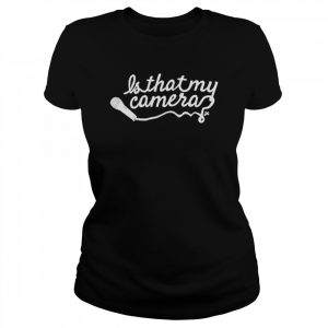 Is That My Camera Shirt Classic Women's T-shirt