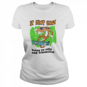 It Ain’t Easy Being So Silly And Whimsical Shirt Classic Women's T-shirt