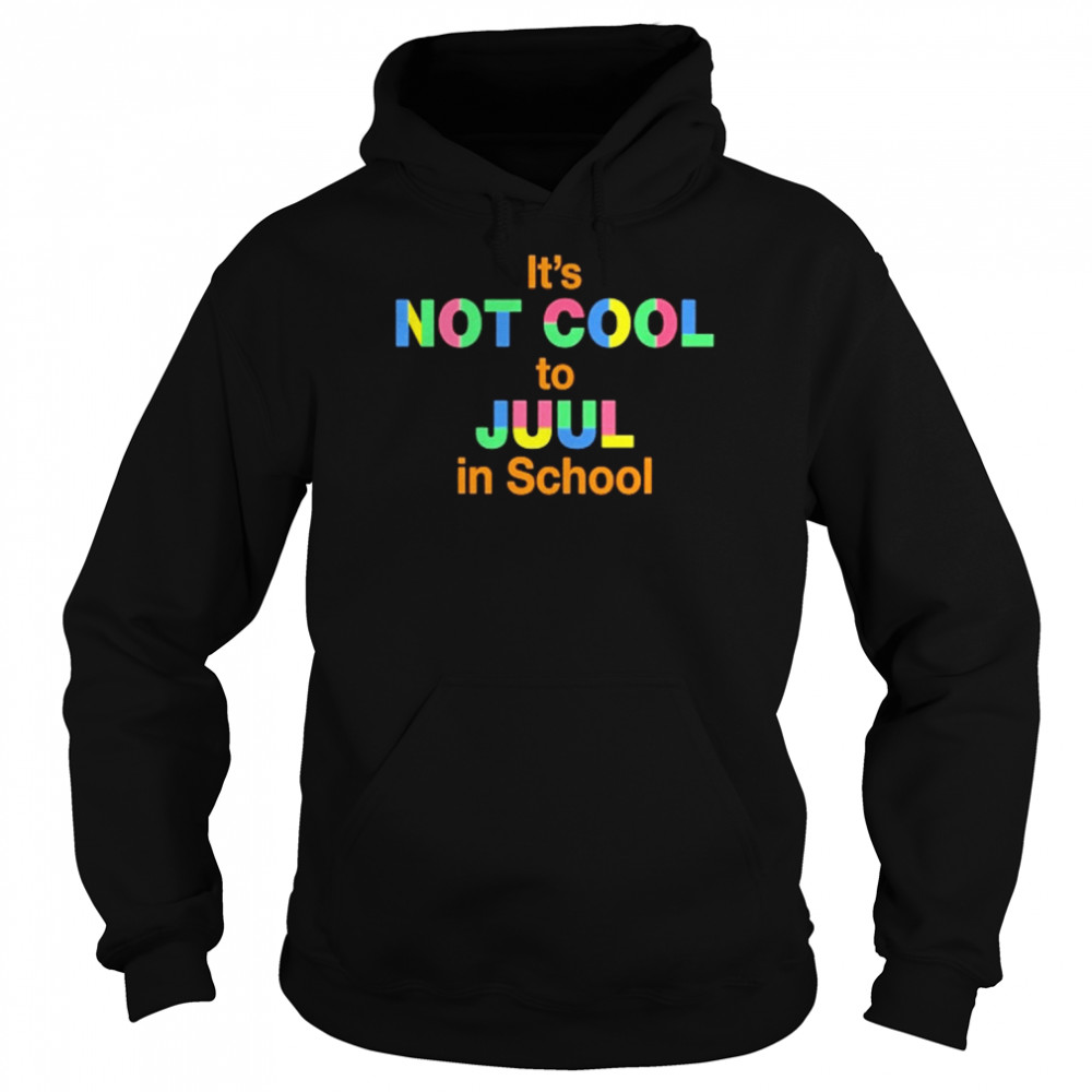 It’s Not Cool To Juul In School Shirt Unisex Hoodie