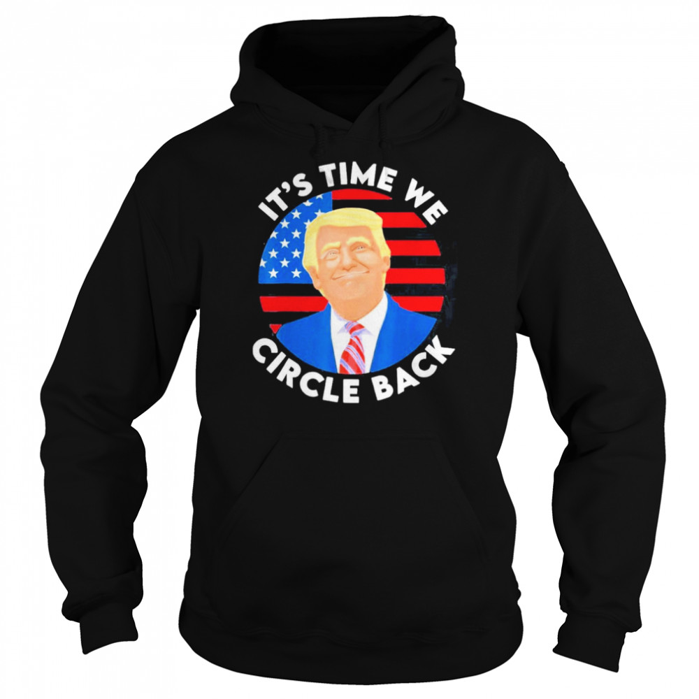 It’s Time We Circle Back Pro Trump 2024 Shirt Unisex Hoodie