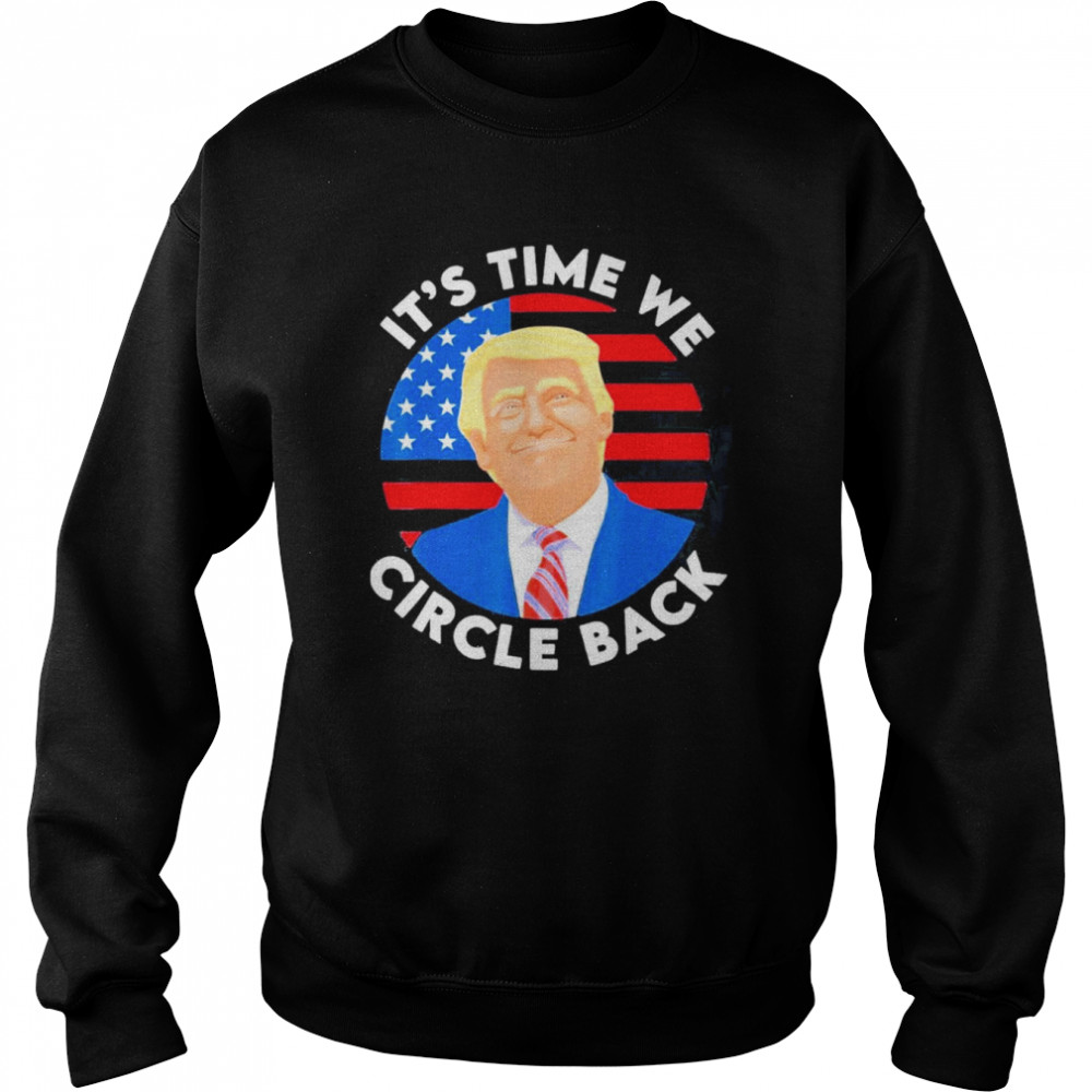 It’s Time We Circle Back Pro Trump 2024 Shirt Unisex Sweatshirt