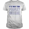 It’s Way Too Peopley Outside  Classic Men's T-shirt