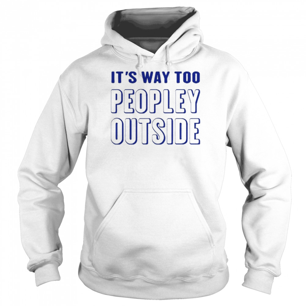 It’s Way Too Peopley Outside  Unisex Hoodie