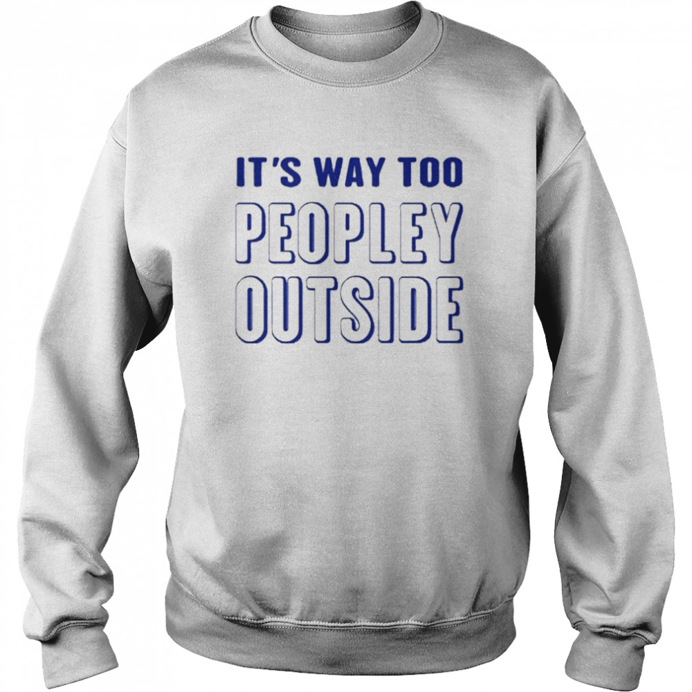 It’s Way Too Peopley Outside  Unisex Sweatshirt