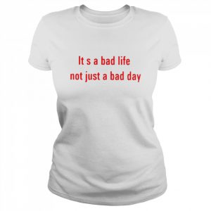 It’s a bad life not just a bad day  Classic Women's T-shirt