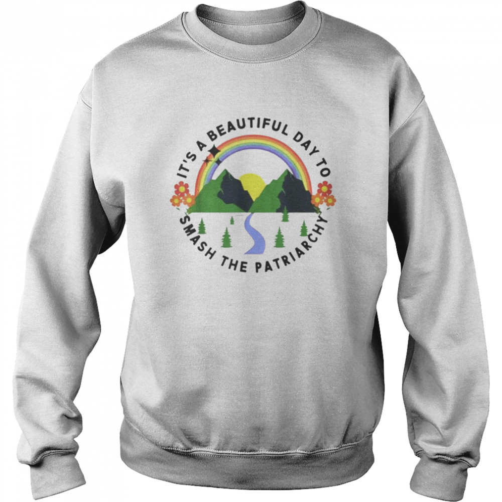 It’s a beautiful day to smash the patriarchy unisex T- Unisex Sweatshirt