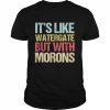 It’s like watergate morons  Classic Men's T-shirt