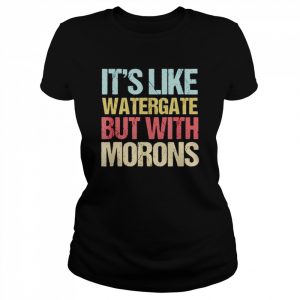 It’s like watergate morons  Classic Women's T-shirt