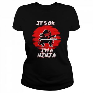 It’s ok i’m a ninjaperfect ninja  Classic Women's T-shirt