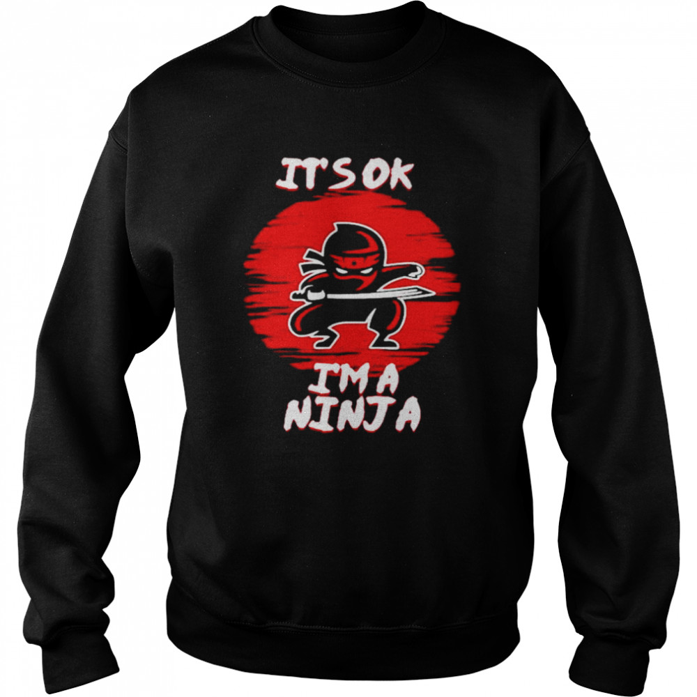 It’s ok i’m a ninjaperfect ninja  Unisex Sweatshirt