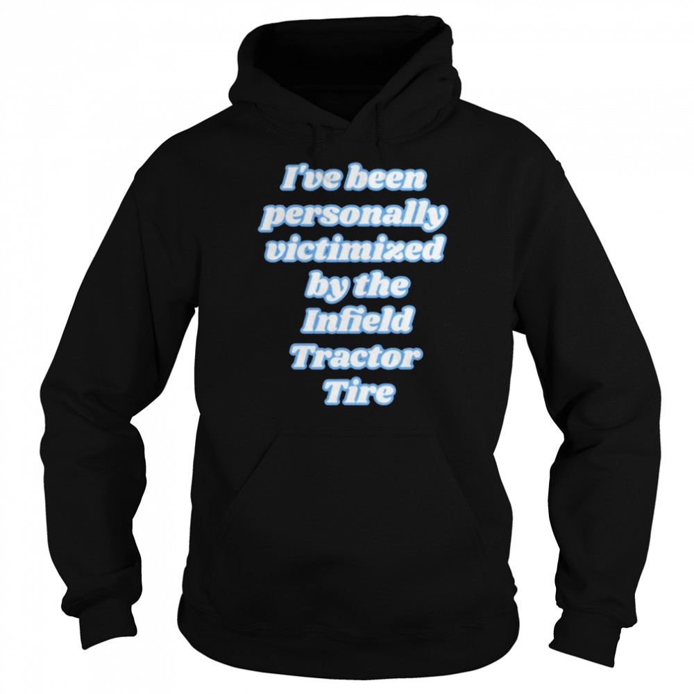 I’ve been personally victimized by the infield tractor tire  Unisex Hoodie