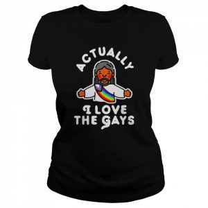 Jesus actually I love the Gays  Classic Women's T-shirt