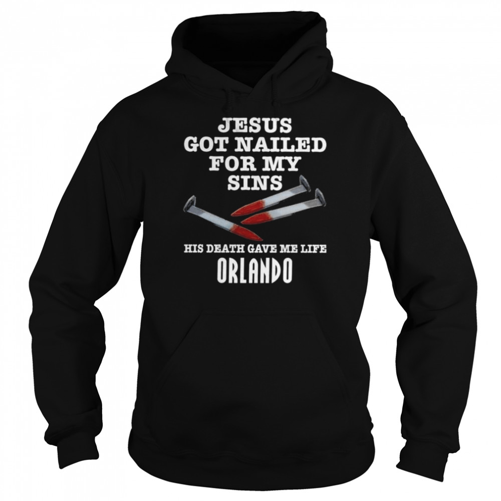 Jesus got nailed for my sins his death gave me life orlando  Unisex Hoodie