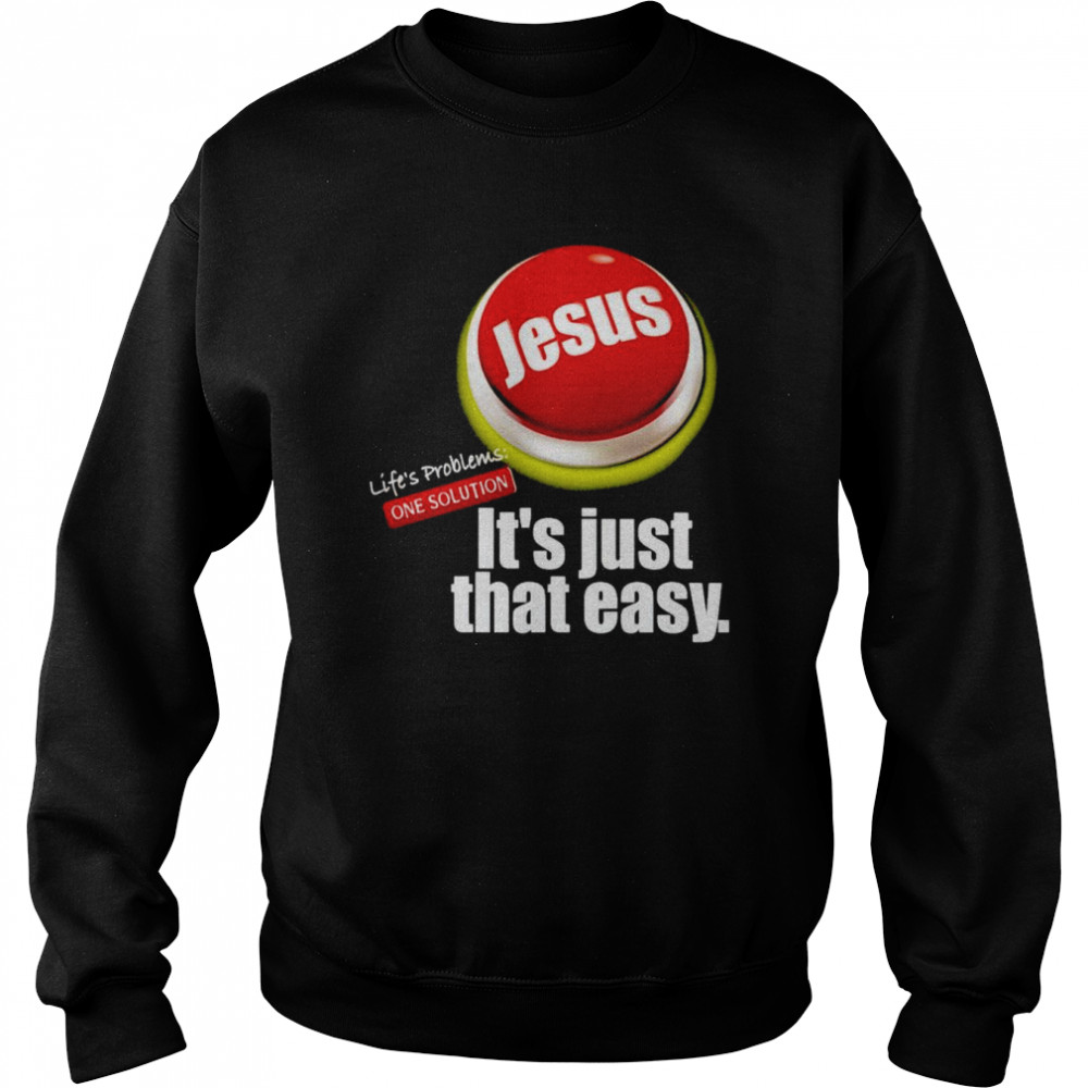 Jesus life’s problems one solution it’s just that easy  Unisex Sweatshirt