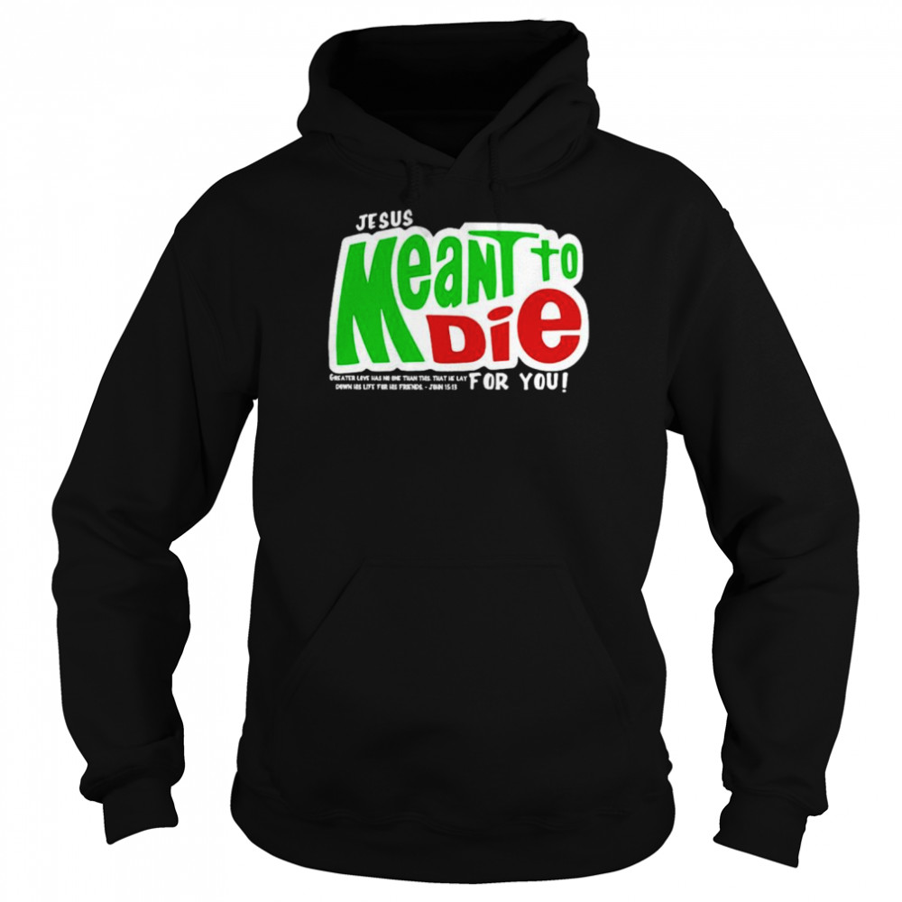 Jesus meant to die for you  Unisex Hoodie