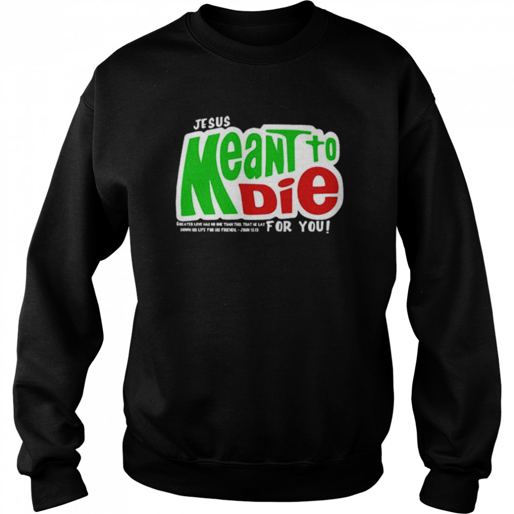 Jesus meant to die for you  Unisex Sweatshirt