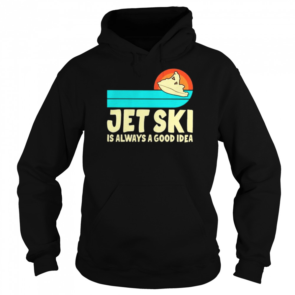 Jet ski is always a good idea  Unisex Hoodie