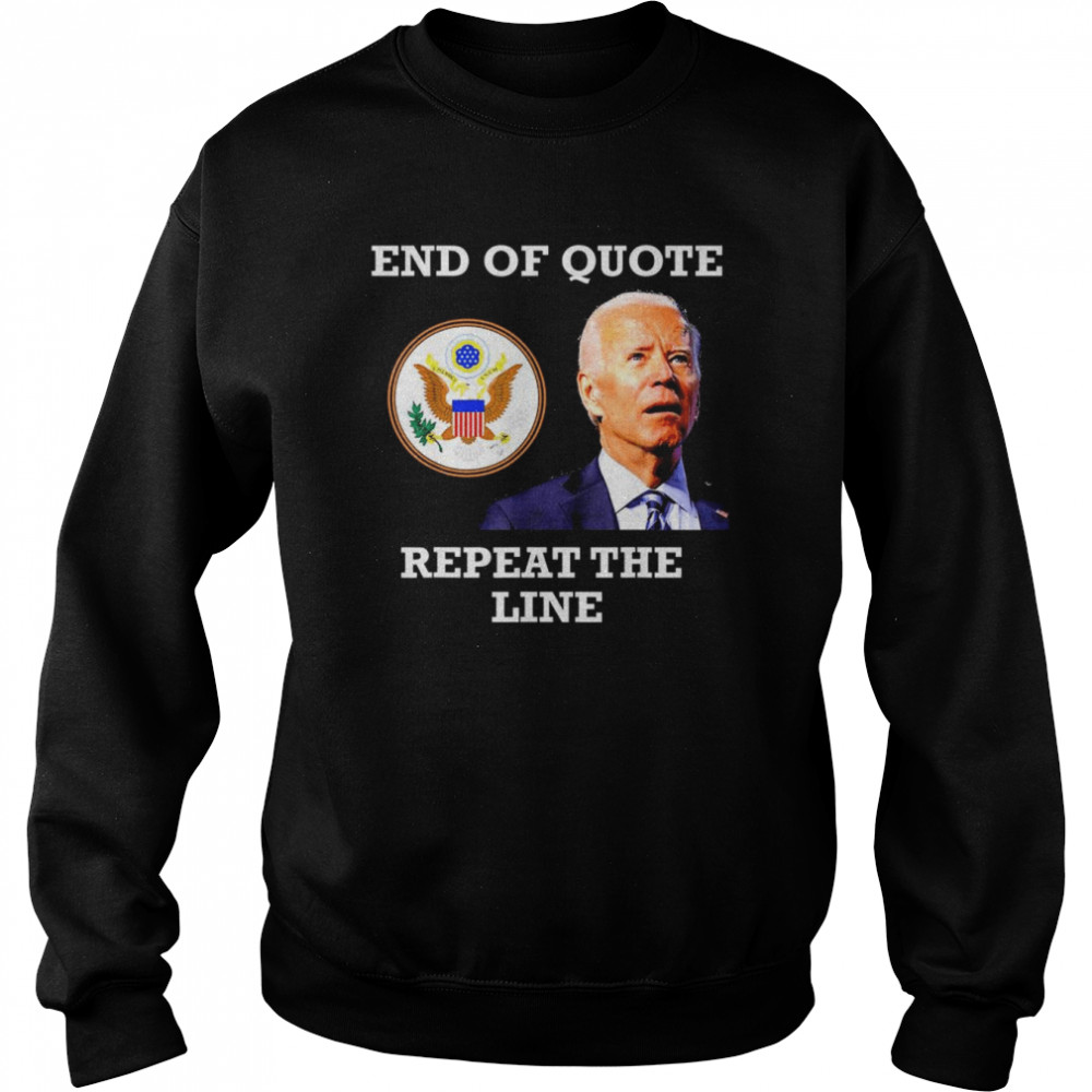 Joe Biden End of Quote Repeat the Line T-Shirt Unisex Sweatshirt