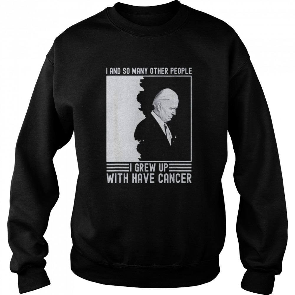 Joe Biden Has Cancer T- Unisex Sweatshirt