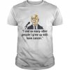 Joe Biden I And So Many Other People I Grew Up With Have Cancer Shirt Classic Men's T-shirt