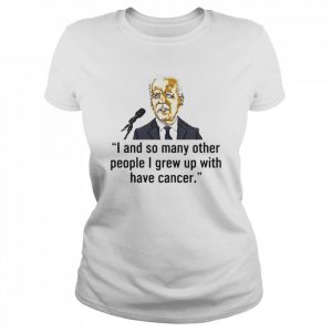 Joe Biden I And So Many Other People I Grew Up With Have Cancer Shirt Classic Women's T-shirt