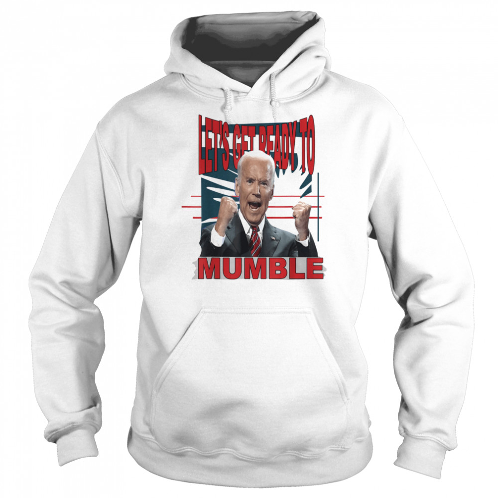 Joe Biden Let’s Get Ready To Mumble Anti Liberals Shirt Unisex Hoodie