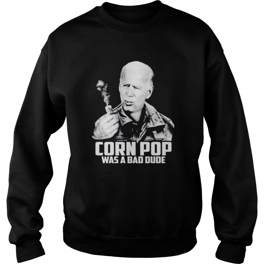 Joe Biden corn pop was a bad dude t- Unisex Sweatshirt