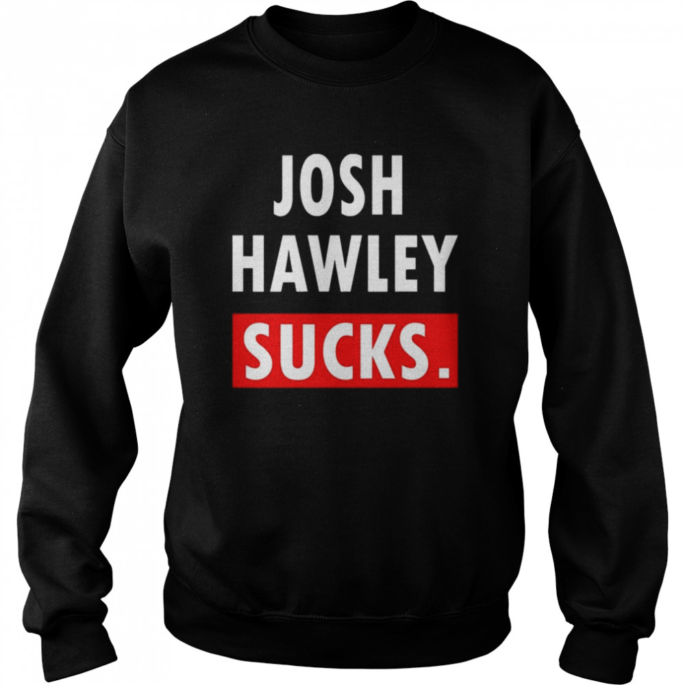 Josh hawley sucks  Unisex Sweatshirt