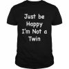 Just Be Happy I’m Not A Twin  Classic Men's T-shirt