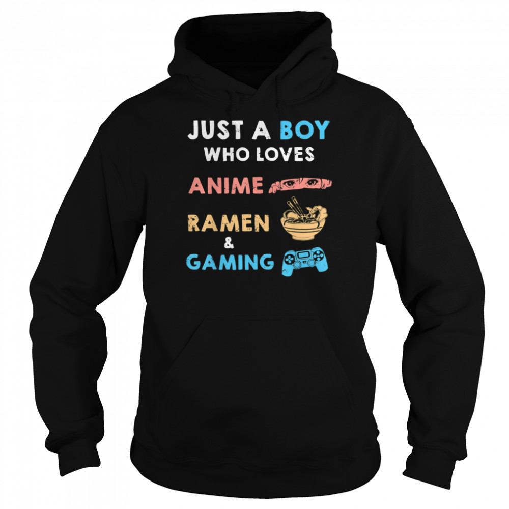 Just a Boy Who Loves Anime Ramen And Gaming Shirt Unisex Hoodie