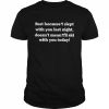 Just because I slept with you last night  Classic Men's T-shirt