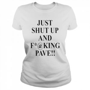 Just shut up and fucking pave  Classic Women's T-shirt