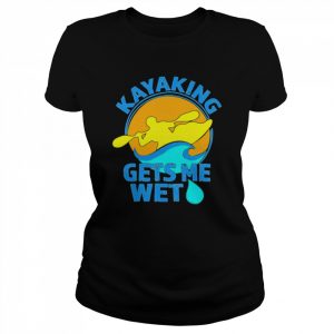 Kayaking Gets Me Wet  Classic Women's T-shirt