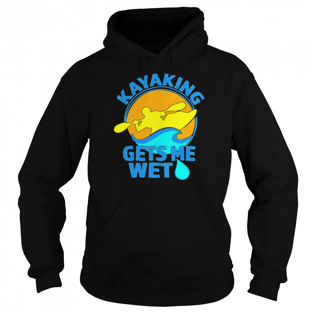 Kayaking Gets Me Wet  Unisex Hoodie