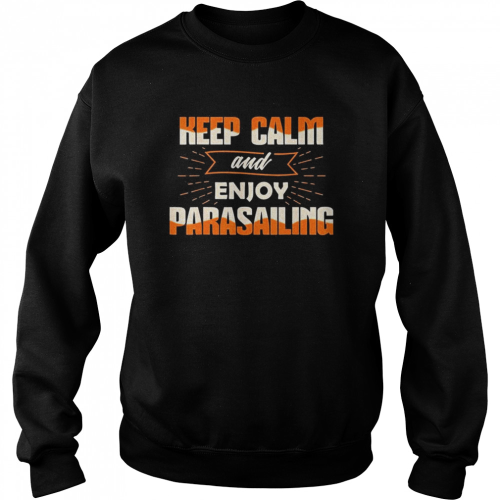 Keep Calm Enjoy Parasailing Parasail Parasailer Apparel Shirt Unisex Sweatshirt