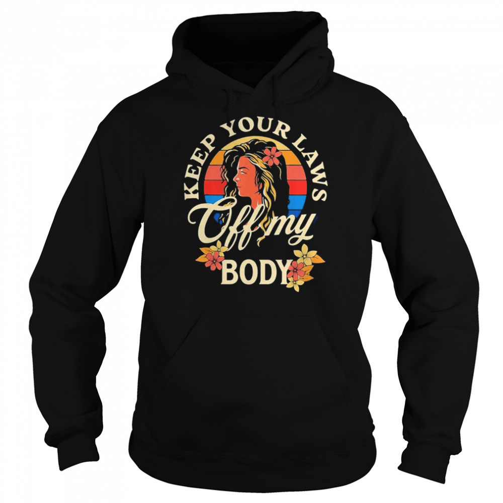 Keep Your Laws Off My Body Flowers Retro Art Shirt Unisex Hoodie