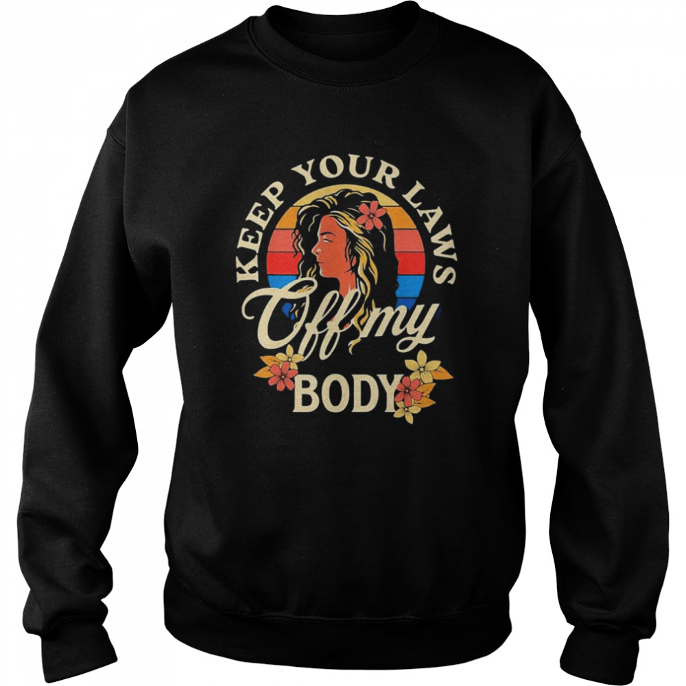 Keep Your Laws Off My Body Flowers Retro Art Shirt Unisex Sweatshirt