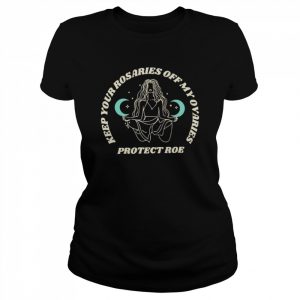 Keep your rosaries off my ovaries protect Roe  Classic Women's T-shirt