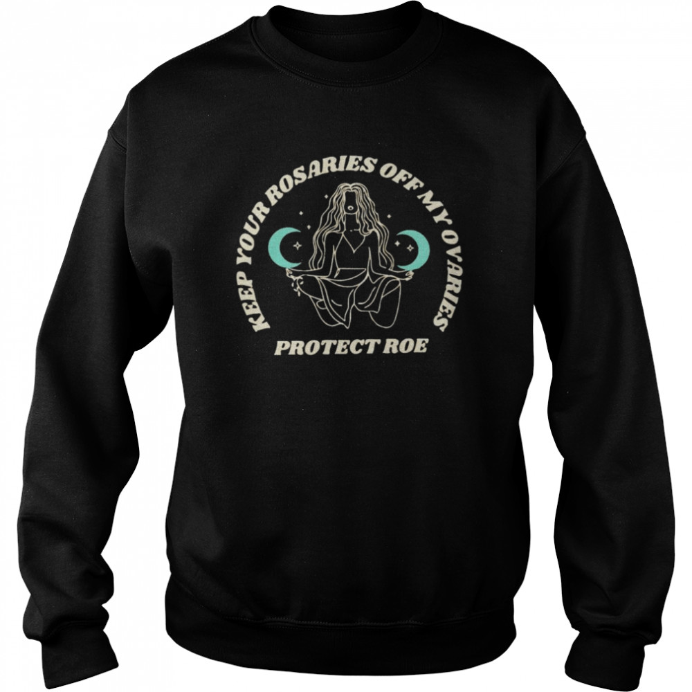 Keep your rosaries off my ovaries protect Roe  Unisex Sweatshirt