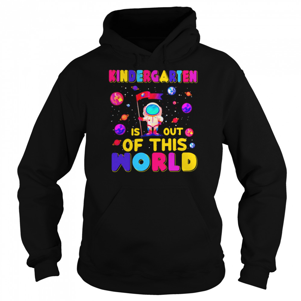 Kindergarten Is Out Of This World Shirt Unisex Hoodie