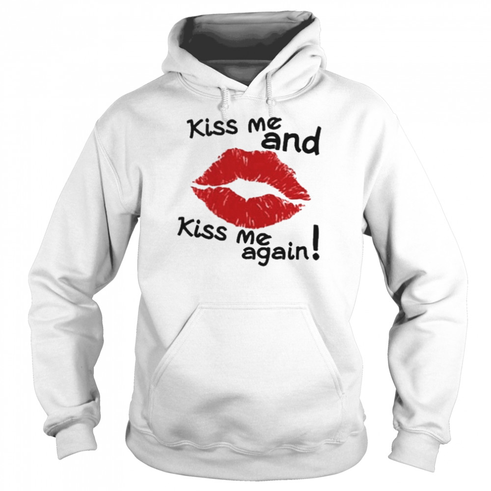 Kiss Me And Kiss Me Again Shirt Unisex Hoodie