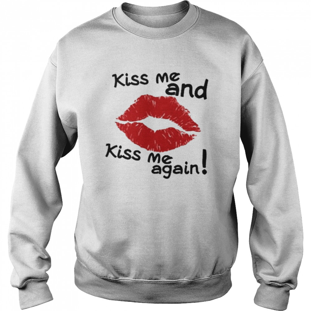 Kiss Me And Kiss Me Again Shirt Unisex Sweatshirt