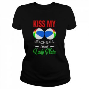 Kiss my lady nuts beach ball sized  Classic Women's T-shirt